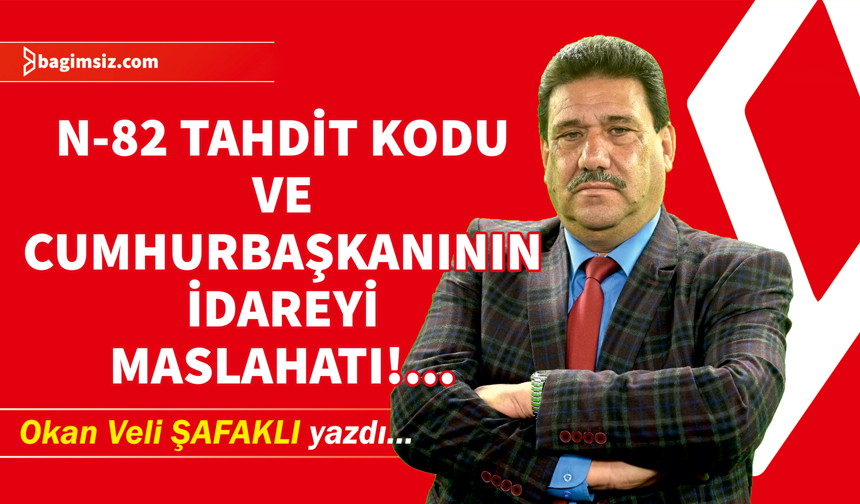 N-82 Tahdit Kodu ve Cumhurbaşkanının İdareyi Maslahatı!...