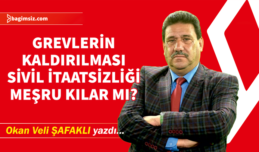 Grevlerin Kaldırılması Sivil İtaatsizliği Meşru Kılar Mı?