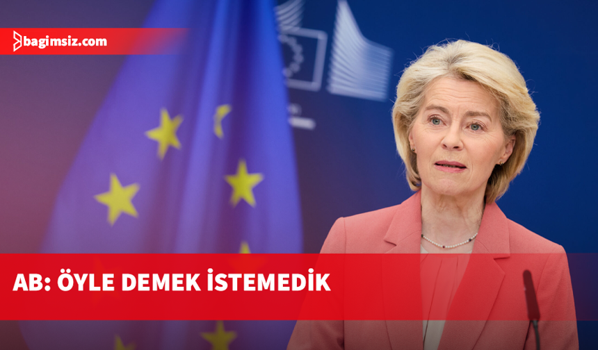 Von der Leyen'ın Türkiye açıklamaları gündemde