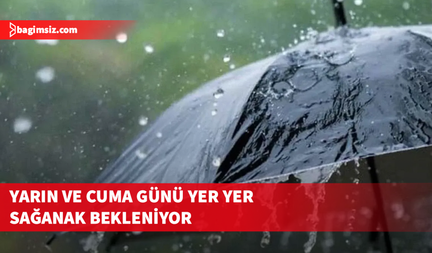 Yarın ve cuma günü yer yer sağanak bekleniyor