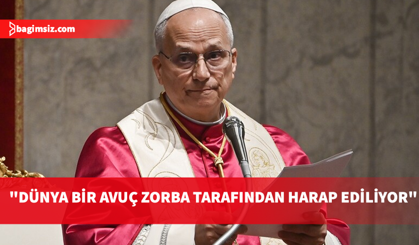 Papa 14. Leo: Dünya, bir avuç zorba tarafından harap ediliyor