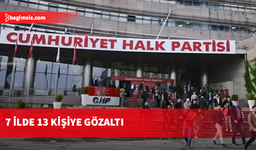 CHP Kurultayı Soruşturmasında 7 İlde Operasyon