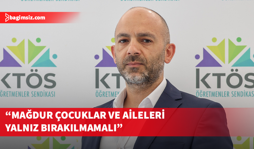 KTÖS’ten bağımsız, şeffaf ve çocuk haklarına uygun soruşturma çağrısı