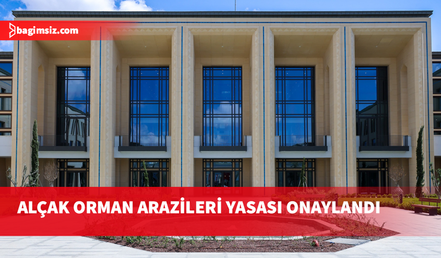 Alçak orman arazilerinin devri ve icarına ilişkin yasa, oy çokluğuyla onaylandı
