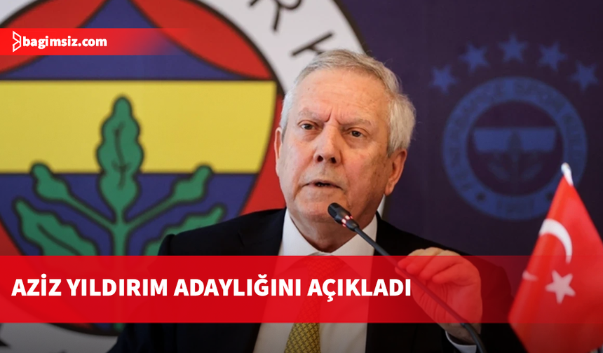 Aziz Yıldırım, Fenerbahçe başkanlığına adaylığını açıkladı