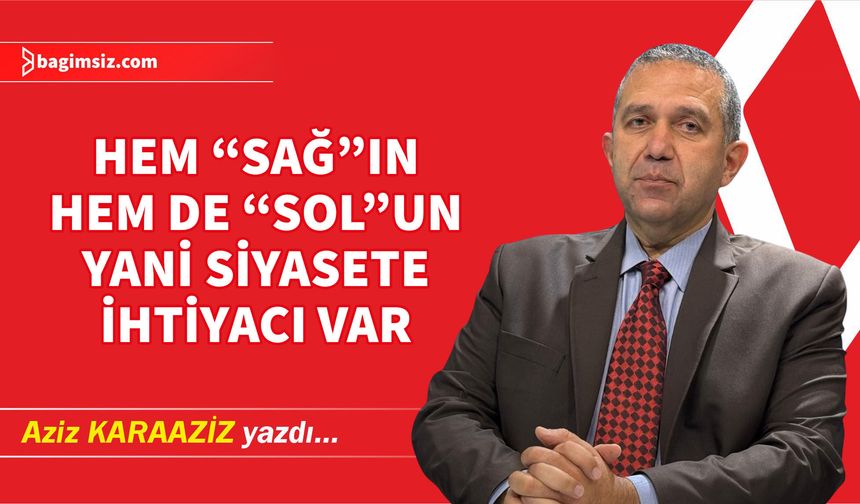 Hem “Sağ”ın Hem de “Sol”un Yani Siyasete İhtiyacı Var