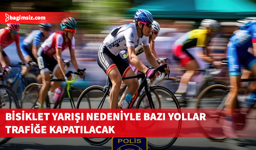 Alayköy çevre yolunda bisiklet yarışı nedeniyle 15.30-18.30 arası yol kapalı olacak