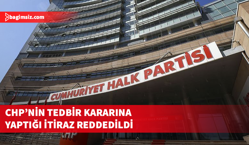 İstinaf, CHP kurultay davasında verdiği tedbir kararına yapılan itirazı reddetti