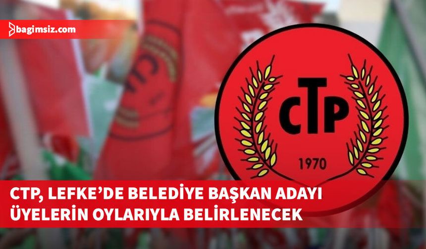 CTP, Lefke’de Belediye Başkan Adayı Üyelerin Oylarıyla Belirlenecek