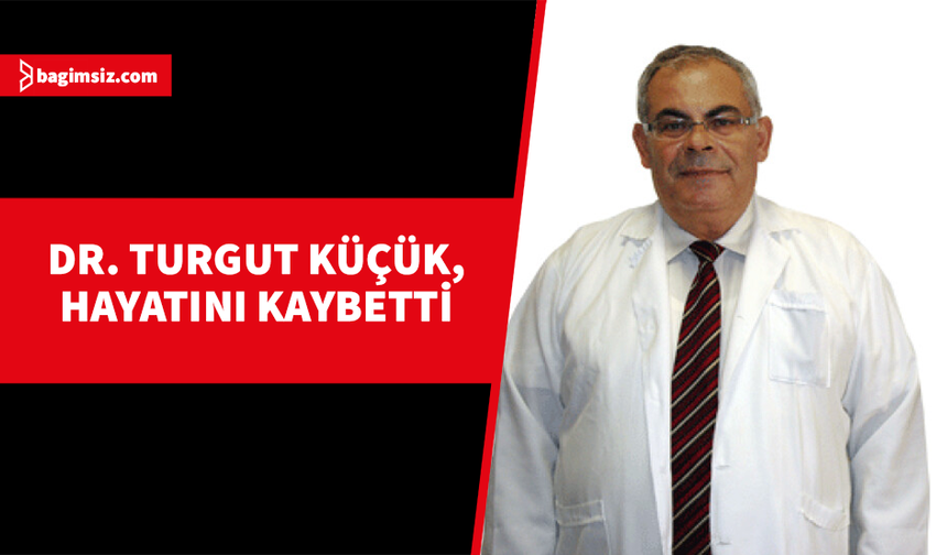 Dr. Turgut Küçük hayatını kaybetti