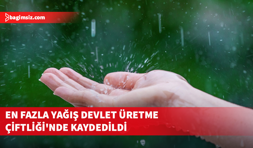 En fazla yağış Devlet Üretme Çiftliği'nde kaydedildi