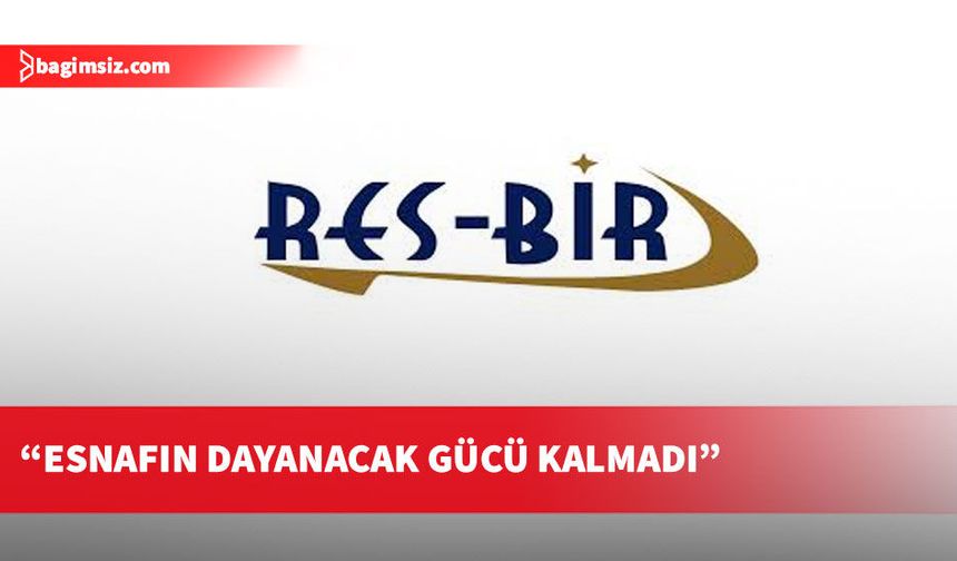 RES-BİR: Yetkilileri, halkı ve esnafı rahatlatacak somut adımlar atmaya çağırıyoruz