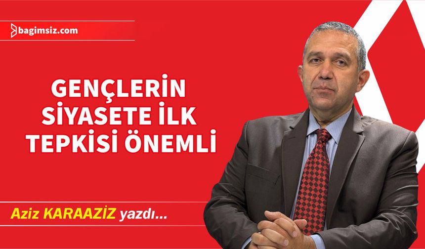 Gençlerin siyasete ilk tepkisi önemli
