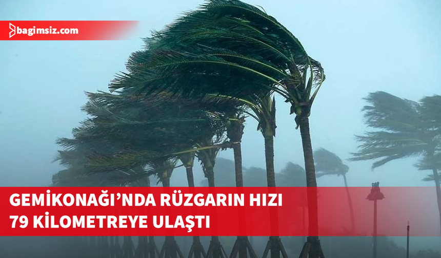Gemikonağı’nda rüzgarın hızı 79 kilometreye ulaştı