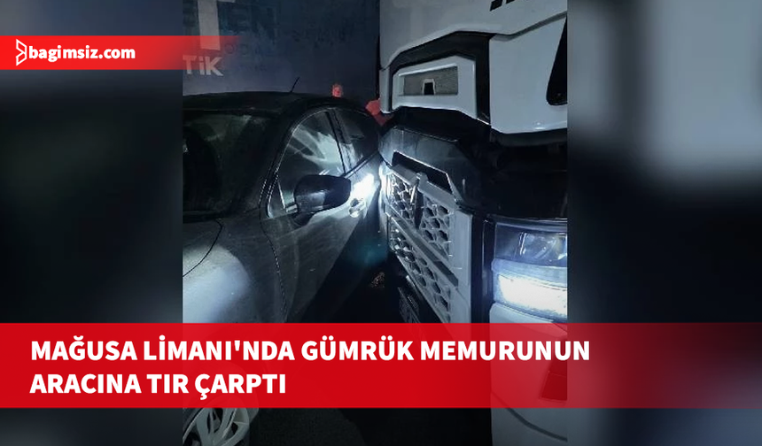GÜÇ-SEN açıkladı: Mağusa Limanı’nda görevli gümrük memurunun aracına TIR çarptı