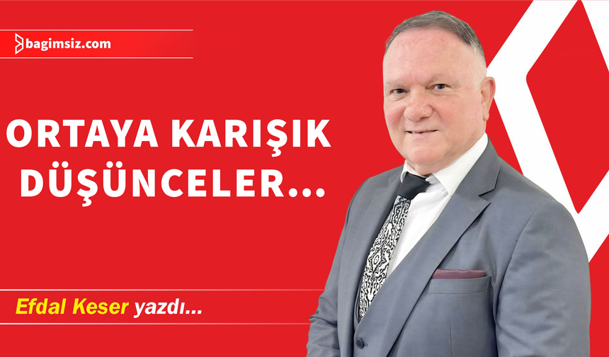 Ortaya karışık düşünceler…