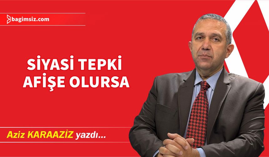 Siyasi tepki afişe olursa