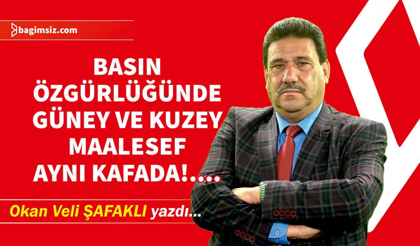 Basın Özgürlüğünde Güney ve Kuzey  Maalesef Aynı Kafada!....