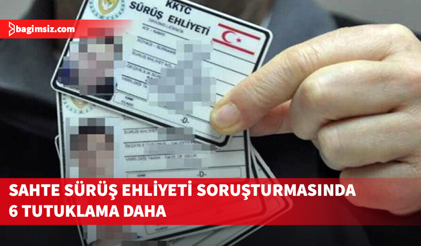 “Sahte sürüş ehliyeti” soruşturmasında 6 kişi daha tutuklandı, 1 kişi aranıyor