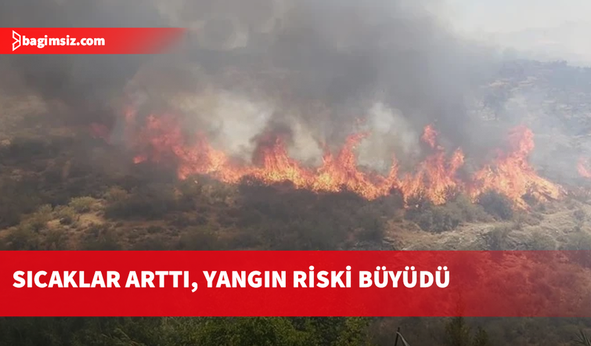 Yangın uyarıları yeniden gündemde