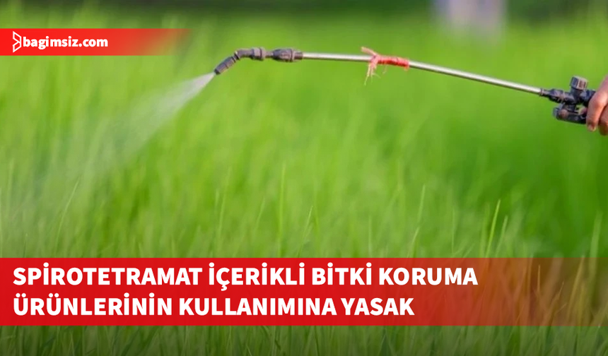 Spirotetramat içerikli bitki koruma ürünlerinin kullanımına yasak