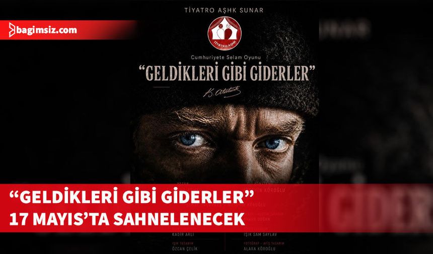 “Geldikleri Gibi Giderler” 17 Mayıs Pazar günü TMK için sahnelenecek