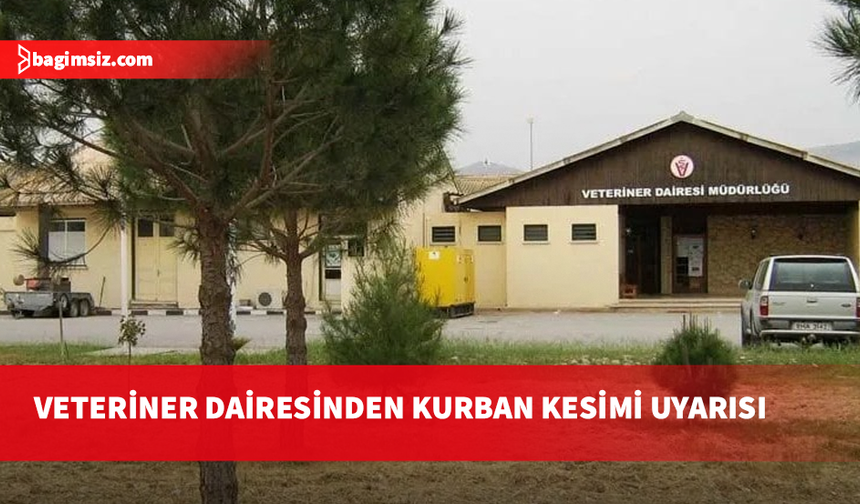 Veteriner Dairesi: Hastalık belirtisi gösteren hayvanları kesinlikle kesmeyin