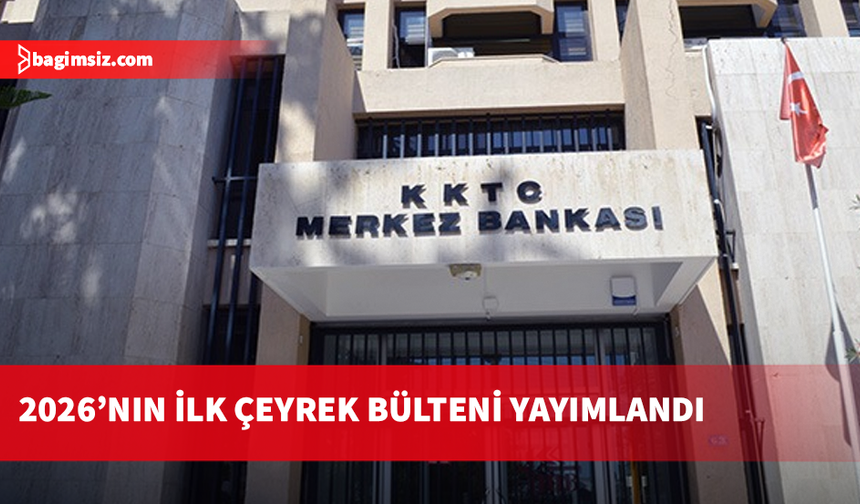 Merkez Bankası, 2026'nın ilk çeyrek bültenini yayımladı