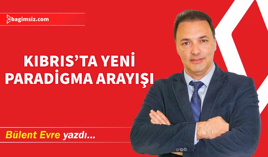 Kıbrıs'ta Yeni Paradigma Arayışı