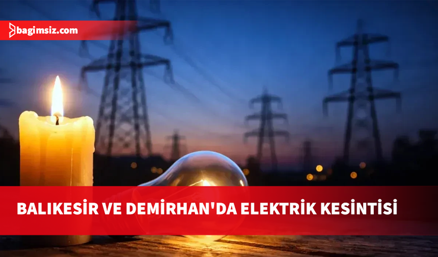 Balıkesir ve Demirhan'da cuma günü 2 saatlik kesinti yapılacak