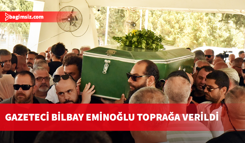 Gazeteci Bilbay Eminoğlu toprağa verildi