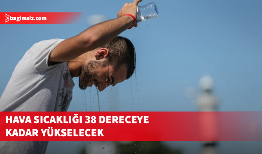 Hava sıcaklığı 38 dereceye kadar yükselecek