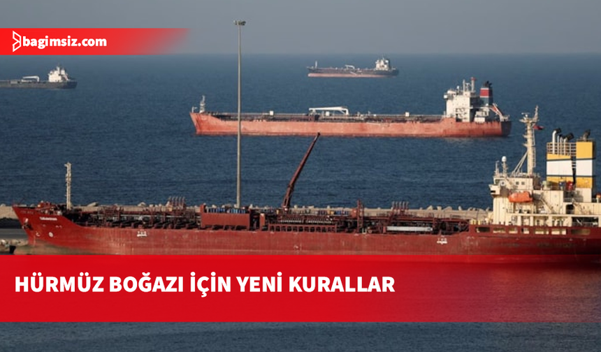 Hürmüz Boğazı için yeni kurallar: 60 gün ücret alınmayacak