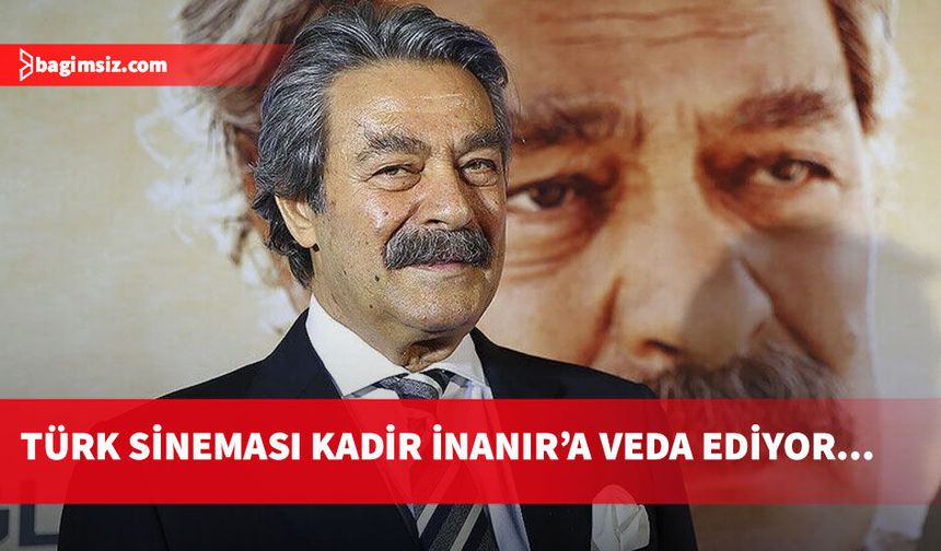 Yeşilçam'ın efsane ismi Kadir İnanır bugün son yolculuğuna uğurlanıyor