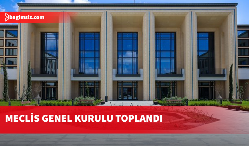 Meclis Genel Kurulu toplandı