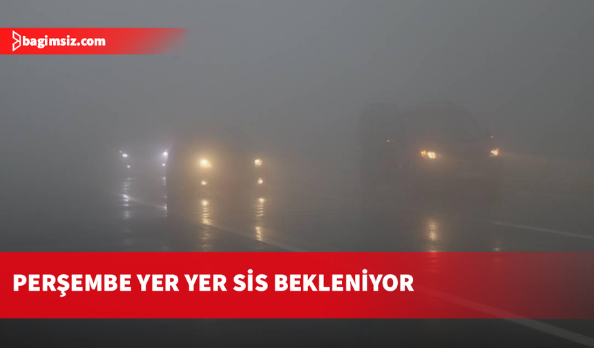 Perşembe günü sabah saatlerinde yer yer sis bekleniyor