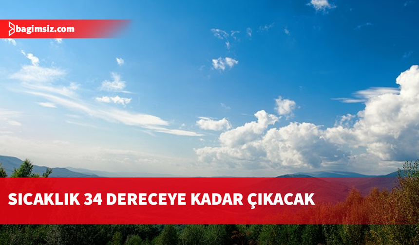 Sıcaklık 34 dereceye kadar çıkacak