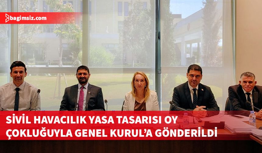 Sivil Havacılık Değişiklik Yasa Tasarısı onaylanark Genel Kurul'a sevk edildi
