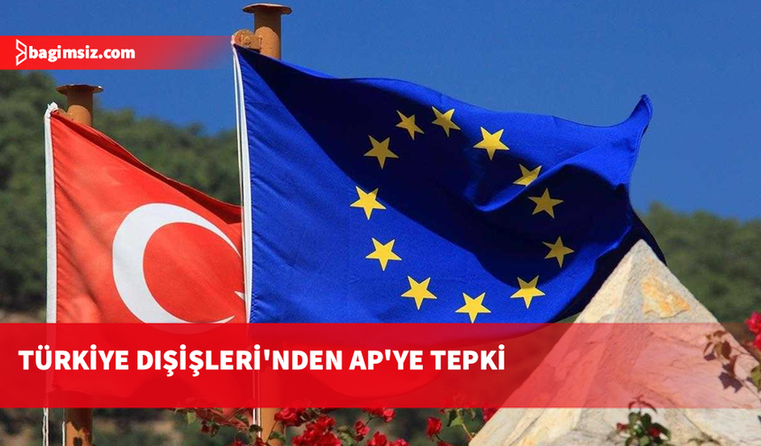 Türkiye Dışişleri Bakanlığı: Avrupa Parlamentosunun raporu temelsiz iddialara dayanmaktadır