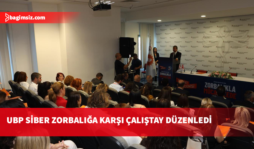 UBP'den dev organizasyon: Siber zorbalığa karşı dayanışma çalıştayı düzenlendi