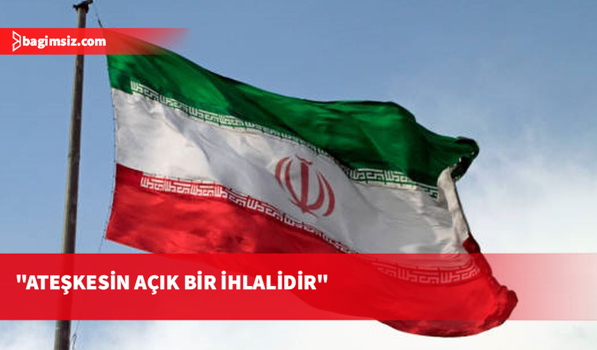 İran'dan ABD saldırısına kınama: Ateşkesin açık bir ihlali