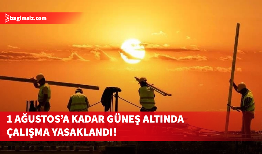 Aşırı Sıcaklara Karşı Yeni Karar: Açık Alanda Çalışma Yasaklandı