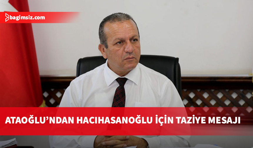 Ataoğlu, Lokman Hacıhasanoğlu için taziye mesajı yayımladı