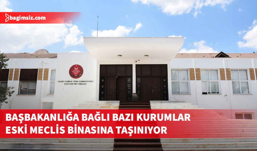 Başbakanlığa bağlı bazı kurumlar eski Meclis binasına taşınıyor