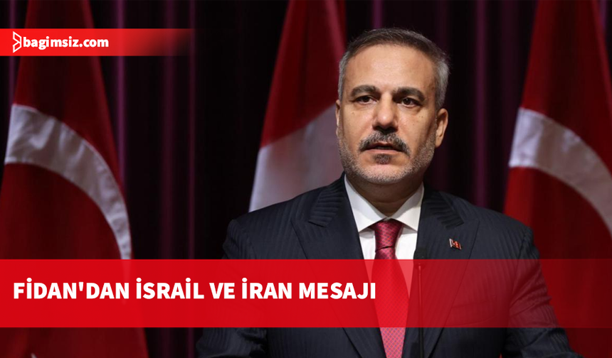Fidan: Netanyahu'nun politikaları, bölge ve uluslararası güvenlik için bir yük ve tehdit