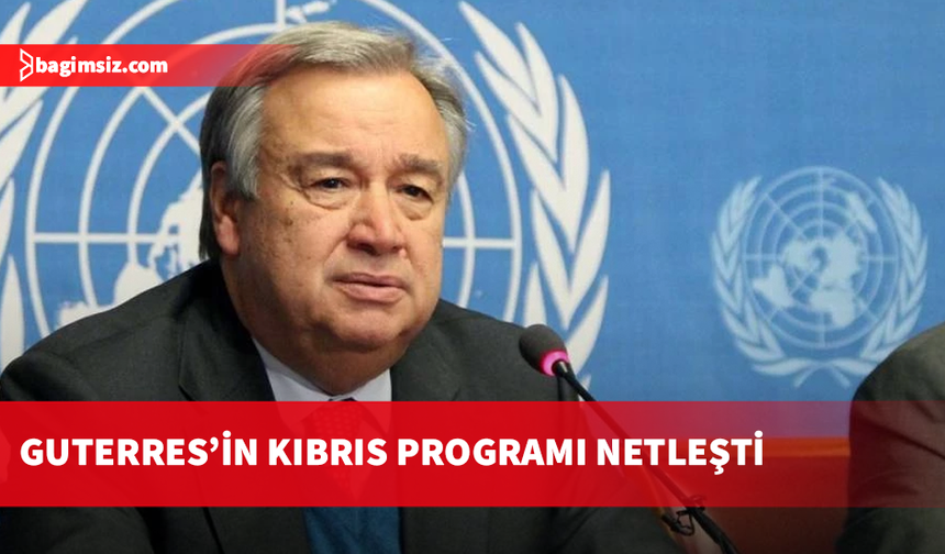 Guterres liderlerle ayrı ve ortak görüşmeler yapacak
