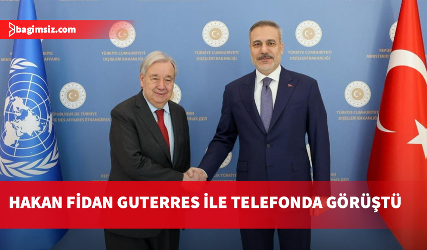 Hakan Fidan, Antonio Guterres ile telefonda görüştü