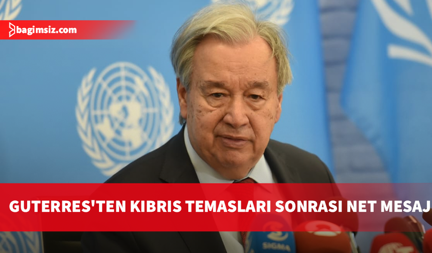 Guterres: Kıbrıs'ta aldığım mesaj netti; İş birliği, fırsatlar ve barışla şekillenen bir gelecek istiyorlar