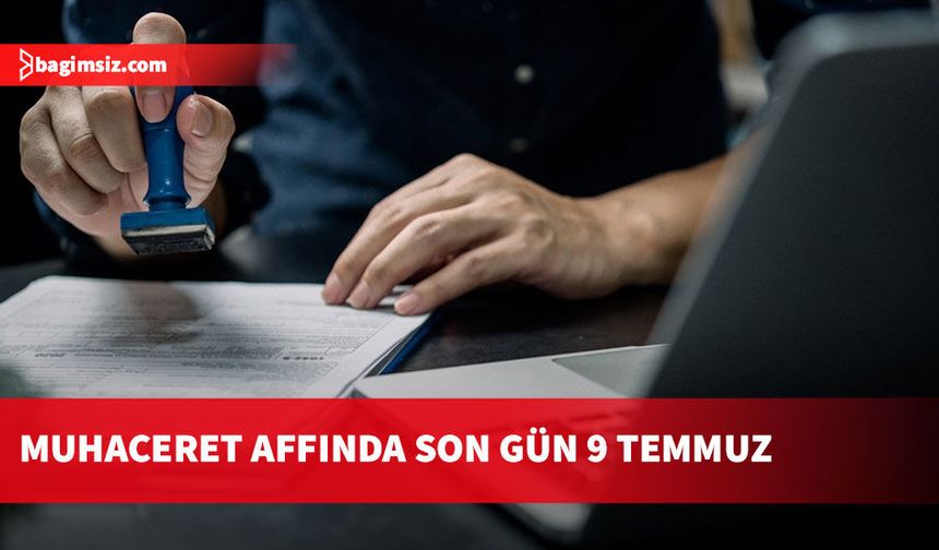 Başvuruları tamamlayın: Muhaceret affında son gün 9 Temmuz