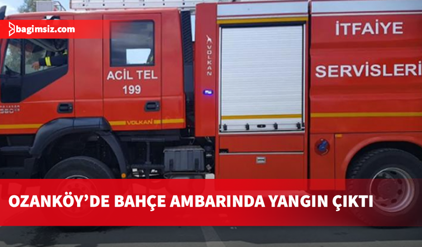 Ozanköy'de bahçe ambarında yangın çıktı